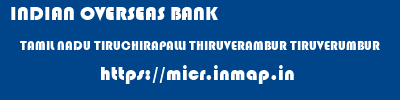 INDIAN OVERSEAS BANK  TAMIL NADU TIRUCHIRAPALLI THIRUVERAMBUR TIRUVERUMBUR  micr code